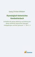 Etymologisch-botanisches Handworterbuch: Enthaltend die genaue Ableitung und Erklarung der Namen samtlicher botanischen Gattungen, Untergattungen und ihrer Synonyme - 1. Teil A - H