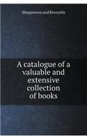 A Catalogue of a Valuable and Extensive Collection of Books