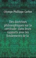 Des doctrines philosophiques sur la certitude: dans leurs rapports avec les fondements de la .
