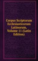 Corpus Scriptorum Ecclesiasticorum Latinorum, Volume 11 (Latin Edition)