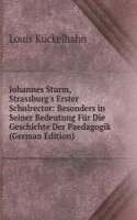 Johannes Sturm, Strassburg's Erster Schulrector: Besonders in Seiner Bedeutung Fur Die Geschichte Der Paedagogik (German Edition)