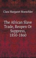 African Slave Trade, Reopen Or Suppress, 1850-1860