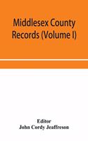 Middlesex County records (Volume I) Indictments, Coroners' Inquests-Post-Mortem and Recognizances from 3 Edward VI. To the End of the Reign of Queen Elizabeth.