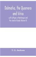 Dalmatia, the Quarnero and Istria, with Cettigne in Montenegro and the island of Grado (Volume II)