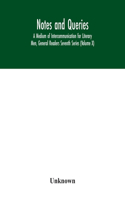 Notes and queries; A Medium of Intercommunication for Literary Men, General Readers Seventh Series (Volume X)