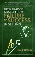 How I Raised Myself From Failure To Success In Selling