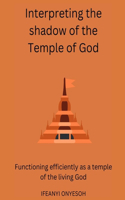 Interpreting The Shadow Of The Temple Of God: Functioning efficiently as a temple of the living God