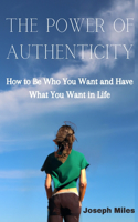 Power of Authenticity: How to Be Who You Want and Have What You Want in Life