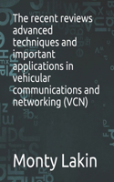 The recent reviews advanced techniques and important applications in vehicular communications and networking (VCN)