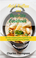 Acid Reflux and Gastritis cookbook: 2 manuscripts: the new complete guide on gastritis and gastric acid with natural remedies. More than 100 recipes and diet programs to combat gerd an