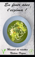 En finir avec l'eczéma ! - Manuel de recettes Nature-Vegan