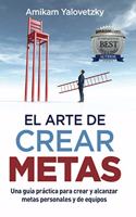 El Arte de Crear Metas: Una guía práctica para crear y alcanzar metas personales y de equipos