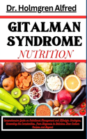 Gitalman Syndrome Nutrition: Comprehensive Guide on Nutritional Management and Lifestyle Strategies, Unraveling the Complexities, from Diagnosis to Delicious Low-Sodium Recipes 