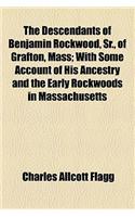 The Descendants of Benjamin Rockwood, Sr., of Grafton, Mass; With Some Account of His Ancestry and the Early Rockwoods in Massachusetts