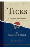 Ticks, Vol. 3: A Monograph of the Ixodoidea (Classic Reprint)