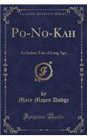 Po-No-Kah: An Indian Tale of Long Ago (Classic Reprint): An Indian Tale of Long Ago (Classic Reprint)