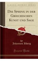 Die Sphinx in Der Griechischen Kunst Und Sage (Classic Reprint)