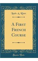 A First French Course (Classic Reprint)