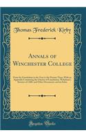 Annals of Winchester College: From Its Foundation in the Year to the Present Time; With an Appendix Containing the Charter of Foundation, Wykeham's Statutes of 1400, and Other Documents and an Index (Classic Reprint)