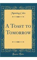 A Toast to Tomorrow (Classic Reprint)