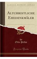 Altchristliche Ehedenkmï¿½ler (Classic Reprint)