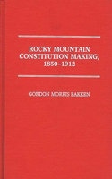 Rocky Mountain Constitution Making, 1850-1912.