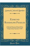 Edmund Randolph Peaslee: A Memorial Discourse Delivered Before the Faculty and Students of Dartmouth College, Sunday, September 1, 1878 (Classic Reprint)