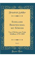 Schillers Briefwechsel mit Körner, Vol. 2: Von 1784 bis zum Tode Schillers; 1793-1805 (Classic Reprint)