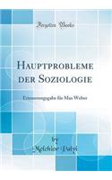 Hauptprobleme Der Soziologie: Erinnerungsgabe Fï¿½r Max Weber (Classic Reprint)