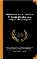 Whistle-binkie. A Collection Of Comic & Sentimental Songs, Chiefly Original