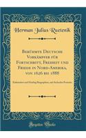 Berühmte Deutsche Vorkämpfer für Fortschritt, Freiheit und Friede in Nord-Amerika, von 1626 bis 1888: Einhundert und Fünfzig Biographien, mit Sechzehn Portraits (Classic Reprint)