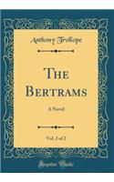 The Bertrams, Vol. 2 of 2: A Novel (Classic Reprint)
