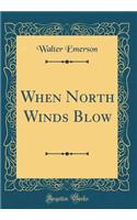 When North Winds Blow (Classic Reprint)