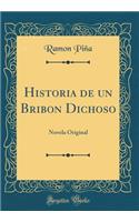 Historia de un Bribon Dichoso: Novela Original (Classic Reprint)