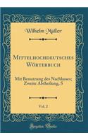 Mittelhochdeutsches WÃ¶rterbuch, Vol. 2: Mit Benutzung Des Nachlasses; Zweite Abtheilung, S (Classic Reprint): Mit Benutzung Des Nachlasses; Zweite Abtheilung, S (Classic Reprint)