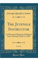 The Juvenile Instructor, Vol. 24: An Illustrated Magazine Published Semi-Monthly; April 15, 1889 (Classic Reprint): An Illustrated Magazine Published Semi-Monthly; April 15, 1889 (Classic Reprint)