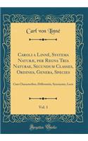 Caroli a LinnÃ©, Systema NaturÃ¦, Per Regna Tria Naturae, Secundum Classes, Ordines, Genera, Species, Vol. 1: Cum Characteribus, Differentiis, Synonymis, Locis (Classic Reprint): Cum Characteribus, Differentiis, Synonymis, Locis (Classic Reprint)