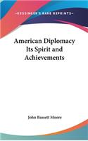 American Diplomacy Its Spirit and Achievements