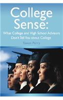 College Sense: What College and High School Advisors Don't Tell You about College