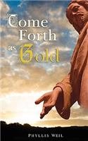 Come Forth As Gold