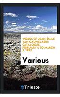Works of Jean-ï¿½mile van Cauwelaert: Catalogue. February 4 to March 2, 1902