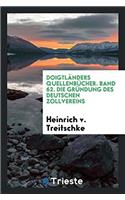 Doigtlanders Quellenbucher. Band 62. Die Grundung Des Deutschen Zollvereins