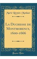 La Duchesse de Montmorency, 1600-1666 (Classic Reprint)