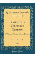 TraitÃ© de la VÃ©ritable Oraison, Vol. 2: D'Apres Les Principes de Saint Thomas (Classic Reprint)