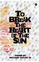 To Break the Heart of the Sun