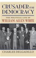 Crusader for Democracy: The Political Life of William Allen White