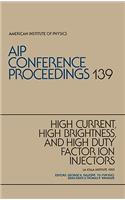 High-Current, High-Brightness, and High-Duty Factor in Ion Injectors 1985: (v. 139 AIP Conference Proceedings)