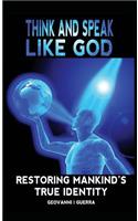 Think and Speak Like God Restoring Mankind's True Identity