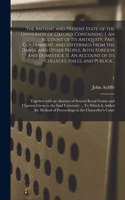 The Antient and Present State of the University of Oxford. Containing I. An Account of Its Antiquity, Past Government, and Sufferings From the Danes, and Other People, Both Foreign and Domestick. II. An Account of Its Colleges, Halls, and Publick..