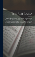 The Alif Laila: Or Book Of The Thousand Nights And One Night, Commonly Known As "the Arabian Nights" Entertainments: Now, For The First Time, Published Complete In 